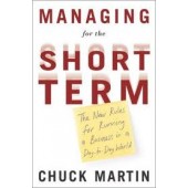 Managing for the Short Term: The New Rules for Running a Business in a Day-to-Day World by Chuck Martin 
